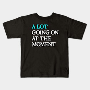 A Lot Going On At The Moment Kids T-Shirt